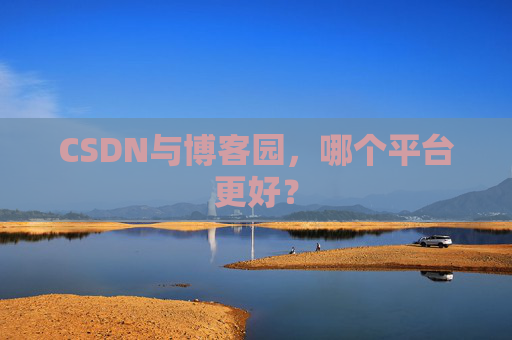 CSDN与博客园，哪个平台更好？