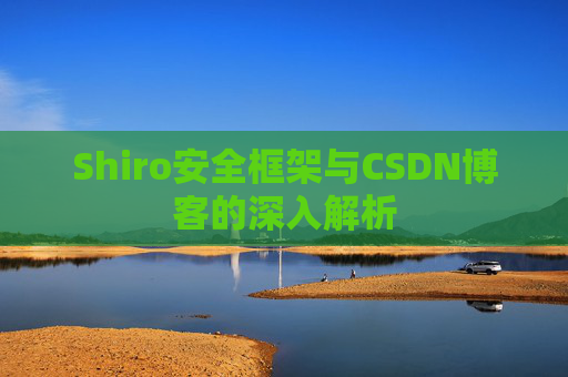 Shiro安全框架与CSDN博客的深入解析